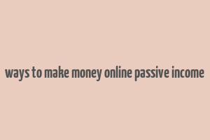 ways to make money online passive income