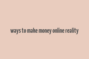 ways to make money online reality