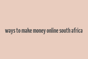 ways to make money online south africa