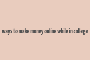 ways to make money online while in college