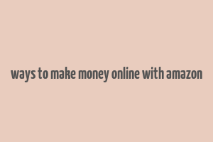 ways to make money online with amazon