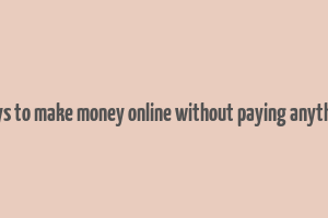 ways to make money online without paying anything