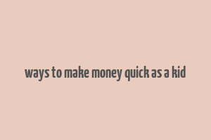 ways to make money quick as a kid