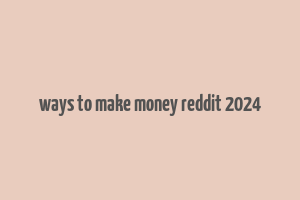 ways to make money reddit 2024