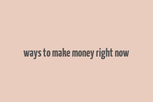 ways to make money right now