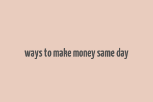 ways to make money same day