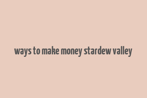 ways to make money stardew valley