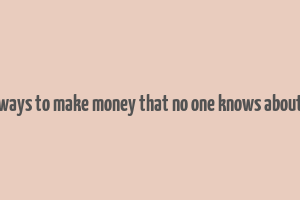 ways to make money that no one knows about