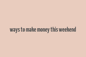 ways to make money this weekend