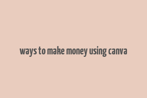 ways to make money using canva