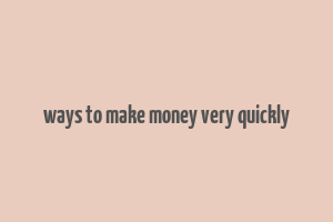 ways to make money very quickly