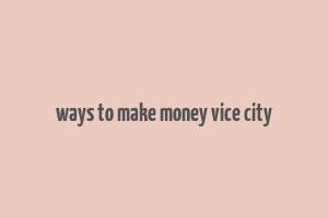 ways to make money vice city