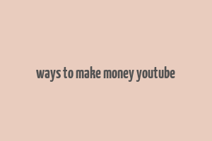 ways to make money youtube