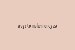 ways to make money za