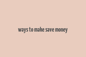 ways to make save money