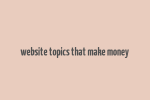 website topics that make money