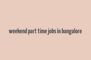 weekend part time jobs in bangalore