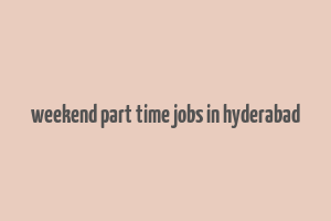 weekend part time jobs in hyderabad