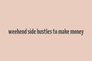 weekend side hustles to make money