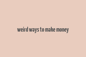 weird ways to make money