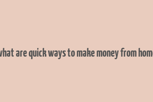 what are quick ways to make money from home