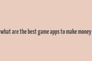 what are the best game apps to make money