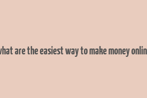 what are the easiest way to make money online