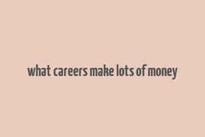 what careers make lots of money