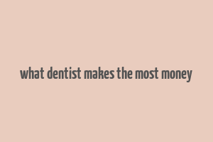 what dentist makes the most money