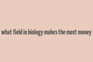 what field in biology makes the most money