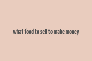 what food to sell to make money