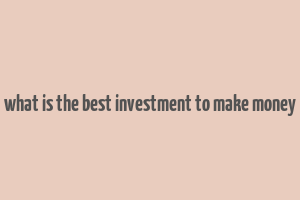 what is the best investment to make money