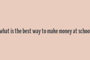 what is the best way to make money at school