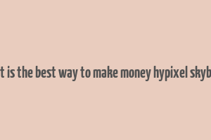 what is the best way to make money hypixel skyblock