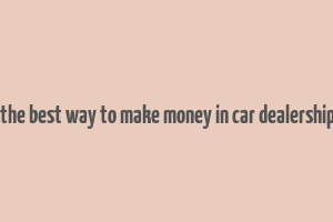 what is the best way to make money in car dealership tycoon