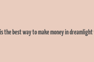 what is the best way to make money in dreamlight valley