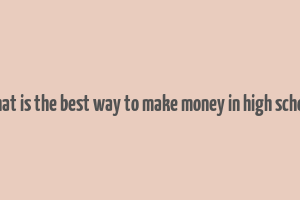 what is the best way to make money in high school