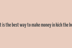 what is the best way to make money in kick the buddy