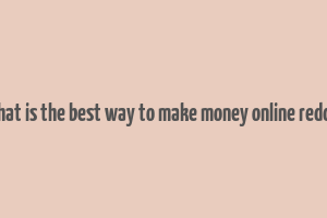 what is the best way to make money online reddit