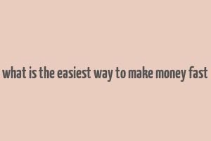 what is the easiest way to make money fast