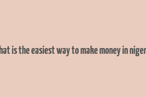 what is the easiest way to make money in nigeria