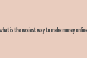 what is the easiest way to make money online