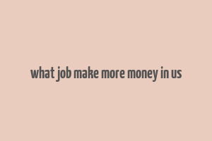 what job make more money in us