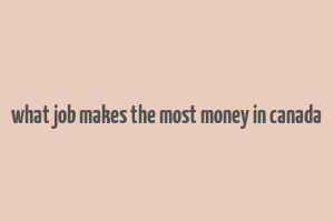 what job makes the most money in canada