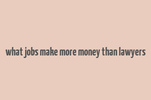 what jobs make more money than lawyers