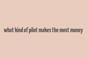 what kind of pilot makes the most money