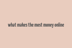 what makes the most money online