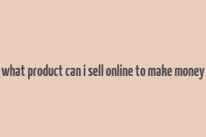 what product can i sell online to make money