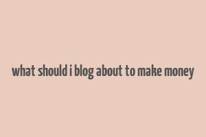 what should i blog about to make money