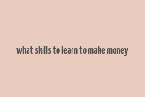 what skills to learn to make money